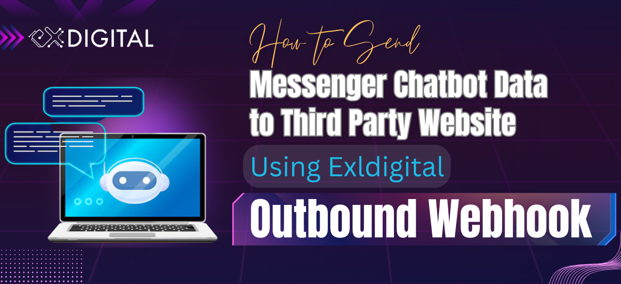How to Send Messenger Chatbot Data to Third Party Website Using Exldigital’s Outbound Webhook.